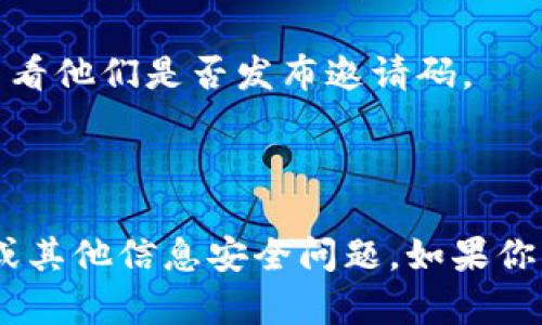 关于中国区块链的邀请码问题，区块链作为一种新兴技术，在不同的平台和项目中可能会有不同的邀请码系统。这些邀请码一般用于邀请新用户注册或参与某些活动。为了找到具体的区块链邀请码，你可以采取以下几种方式：

1. **官方网站**：访问你感兴趣的区块链项目的官方网站，看看是否有提供的邀请码信息。

2. **社区和论坛**：加入相关的区块链社区，例如微信群、Telegram 群组或 Reddit 等论坛，询问其他用户关于邀请码的信息。

3. **社交媒体**：通过 Twitter、Facebook 等社交媒体平台，关注相关的区块链项目及其团队，查看他们是否发布邀请码。

4. **个人推荐**：如果你认识已经参与某个区块链项目的朋友，可以向他们请求邀请码。

需要注意的是，在使用邀请码时一定要小心，避免涉及不安全或不可信的平台，以免遭受网络诈骗或其他信息安全问题。如果你有特别想了解的项目或平台，可以告诉我，我会尽量提供更具体的帮助。