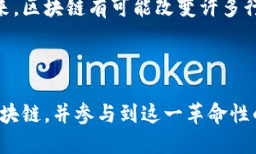 区块链世界是一个逐渐崛起的新兴领域，涉及到区块链技术的各种应用、发展和影响。区块链（Blockchain）是一种去中心化的分布式账本技术，最初应用于比特币和其他数字货币，但其潜力远不止于此。

### 什么是区块链？

区块链技术是由一系列数据区块（Blocks）构成，这些区块通过加密方式链接在一起，从而形成一个链条。每个区块都包含一定数量的交易记录和一个指向前一个区块的哈希值。这种结构确保了数据的透明性和不可篡改性。

### 区块链的主要特征

1. **去中心化**：不同于传统的中心化数据库，区块链的数据分布在网络中的多个节点上，每个节点都可以参与数据的验证和存储。
  
2. **透明性**：所有参与者都可以访问区块链上的数据，增加了信任性和透明度。

3. **不可篡改性**：一旦信息被写入区块链，就无法被修改或删除，这对保护数据完整性至关重要。

4. **智能合约**：区块链技术支持智能合约，这是一种自动执行的合约，条款直接写入代码中。这种合约会在满足特定条件时自动执行。

### 区块链的应用场景

区块链技术的应用领域非常广泛，包括但不限于：

- **金融服务**：区块链在银行和金融机构中应用广泛，能够提高交易的速度、安全性和透明度。它可以用来进行跨境支付、证券交易和智能合约的执行等。

- **供应链管理**：在供应链管理中，区块链可以追踪产品的来源和流转，提升透明度，从而减少欺诈和错误。

- **医疗健康**：区块链能够安全地存储和共享病人的医疗记录，确保数据的隐私性和安全性，同时提升医疗服务的效率。

- **身份验证**：利用区块链技术，可以打造一个安全和去中心化的身份验证系统，防止身份盗用。

- **数字版权**：通过区块链，数字内容的版权可以得到有效管理，创作者可以更好地获取报酬。

### 区块链的未来

随着区块链技术的不断演进，其应用领域将会进一步扩大。越来越多的企业和机构开始探索如何将区块链技术整合到他们的业务中。未来，区块链有可能改变许多行业的运作方式，带来更高的效率和安全性。然而，区块链的发展仍面临许多挑战，如技术的成熟度、法律法规的完善和社会观念的转变等。

### 结论

总的来说，区块链世界是一个充满机遇与挑战的领域。它的出现不仅推动了金融科技的革新，也在其他行业中引发了深刻的变革。了解区块链，并参与到这一革命性的技术中，将会是未来发展的重要一环。