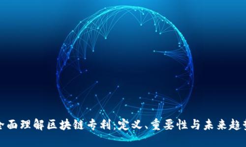 全面理解区块链专利：定义、重要性与未来趋势