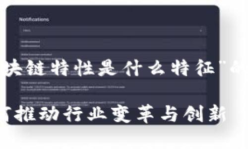 在此，我将为您撰写关于“成熟区块链特性是什么特征”的详细内容，包括的和相关关键词。

揭示成熟区块链的六大特性：如何推动行业变革与创新