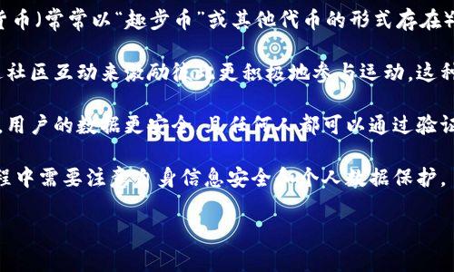 趣步区块链是一个结合了区块链技术和运动激励的应用平台。它主要通过鼓励用户进行运动来赚取数字货币（常常以“趣步币”或其他代币的形式存在）。用户通过步行、跑步等运动活动来积累步数，这些步数可以兑换成平台内的币种，进而进行消费或者交易。

最初，趣步平台以其社交互动和奖励系统吸引了大量用户。用户可以将自己的运动数据分享给朋友，并通过社区互动来激励彼此更积极地参与运动。这种模式不仅提高了用户的运动积极性，还借助区块链技术确保了数据的透明性和安全性。

在趣步区块链中，所有用户的运动数据和交易记录都被记录在分布式账本上。这意味着没有中心化的控制，用户的数据更安全，且任何人都可以通过验证网络来确认信息的真实性。

但是，值得注意的是，虽然趣步区块链的理念和模式十分吸引人，但也存在一些争议和风险。用户在参与过程中需要注意自身信息安全和个人数据保护。

如果你对趣步区块链还想了解更多，或者有其他具体问题，随时欢迎提问！