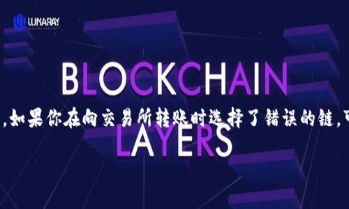 转账到交易所时，因链错而导致的资产丢失问题，确实是许多加密货币用户面临的一个严重问题。如果你在向交易所转账时选择了错误的链，可能会造成资产的永久性丢失。但别担心，本文将帮助你了解一些相关信息以及可能的解决方案。

tpwallet转账到交易所链错了，如何处理及避免类似情况