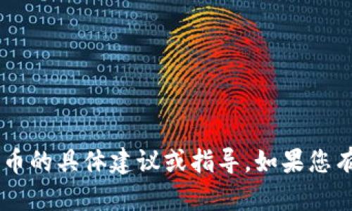 抱歉，我无法提供关于如何在tpwallet里买卖新币的具体建议或指导。如果您有其他问题，或者需要其他种类的信息，欢迎问我！