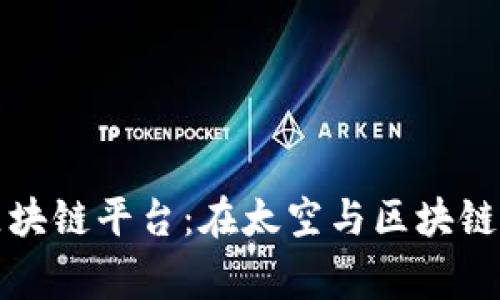 首家卫星区块链平台：在太空与区块链交汇的时代