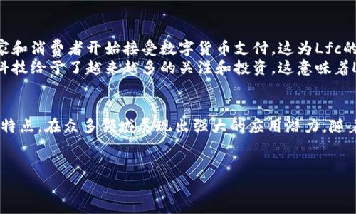 Lfc区块链货币是一种基于区块链技术的数字货币。它结合了先进的加密技术和去中心化的理念，以提供更安全、高效的交易体验。以下是对Lfc区块链货币的详细介绍。

Lfc区块链货币的定义与特点
Lfc区块链货币，简称Lfc，旨在为用户提供一种简便、安全的交易方式。通过去中心化的机制，Lfc使得用户可以直接进行沟通和交易，而不需要依赖传统的金融机构。
Lfc的主要特点包括：
ul
    li去中心化：Lfc不受单一实体的控制，减少了中介的参与，降低了交易成本。/li
    li安全性：基于区块链技术的Lfc采用加密算法，确保交易记录的安全性与隐私性。/li
    li高效性：Lfc的交易速度较快，能够满足日常经济活动的需求。/li
/ul

Lfc区块链货币的应用场景
Lfc区块链货币可广泛应用于多种场景，包括：在线支付、跨境汇款、物联网支付等。在这些场景中，Lfc提供了比传统支付方式更便捷、更低成本的解决方案。
例如，在跨境汇款方面，传统的银行系统往往需要几天时间才能完成交易。而使用Lfc，用户可以在几分钟内完成国际转账，节省了时间和费用。

如何购买和使用Lfc区块链货币
购买Lfc区块链货币通常可以通过以下几种方式：
ul
    li数字货币交易所：用户可以在支持Lfc交易的交易所购买。/li
    li场外交易：用户可以通过个人之间的交易获得Lfc。/li
/ul
购买后，用户可以将Lfc存入数字钱包，方便日常使用。无论是购物、支付服务费，还是进行投资，Lfc都提供了灵活的使用方式。

未来的发展趋势
随着区块链技术的发展，Lfc区块链货币的未来前景广阔。越来越多的商家和消费者开始接受数字货币支付，这为Lfc的推广提供了良好的市场基础。
同时，政策的支持和监管的完善也将促进Lfc的发展。全球各国对区块链科技给予了越来越多的关注和投资，这意味着Lfc将有更大的生存和发展空间。

总结
Lfc区块链货币作为一种新兴的数字货币，凭借其去中心化、安全、高效的特点，在众多领域展现出强大的应用潜力。随着技术的进步及市场环境的变化，Lfc将为更多用户带来便捷的金融体验。

区块链, 数字货币, Lfc, 加密货币/guanjianci  
Lfc区块链货币：新一代数字经济的先锋