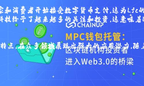 Lfc区块链货币是一种基于区块链技术的数字货币。它结合了先进的加密技术和去中心化的理念，以提供更安全、高效的交易体验。以下是对Lfc区块链货币的详细介绍。

Lfc区块链货币的定义与特点
Lfc区块链货币，简称Lfc，旨在为用户提供一种简便、安全的交易方式。通过去中心化的机制，Lfc使得用户可以直接进行沟通和交易，而不需要依赖传统的金融机构。
Lfc的主要特点包括：
ul
    li去中心化：Lfc不受单一实体的控制，减少了中介的参与，降低了交易成本。/li
    li安全性：基于区块链技术的Lfc采用加密算法，确保交易记录的安全性与隐私性。/li
    li高效性：Lfc的交易速度较快，能够满足日常经济活动的需求。/li
/ul

Lfc区块链货币的应用场景
Lfc区块链货币可广泛应用于多种场景，包括：在线支付、跨境汇款、物联网支付等。在这些场景中，Lfc提供了比传统支付方式更便捷、更低成本的解决方案。
例如，在跨境汇款方面，传统的银行系统往往需要几天时间才能完成交易。而使用Lfc，用户可以在几分钟内完成国际转账，节省了时间和费用。

如何购买和使用Lfc区块链货币
购买Lfc区块链货币通常可以通过以下几种方式：
ul
    li数字货币交易所：用户可以在支持Lfc交易的交易所购买。/li
    li场外交易：用户可以通过个人之间的交易获得Lfc。/li
/ul
购买后，用户可以将Lfc存入数字钱包，方便日常使用。无论是购物、支付服务费，还是进行投资，Lfc都提供了灵活的使用方式。

未来的发展趋势
随着区块链技术的发展，Lfc区块链货币的未来前景广阔。越来越多的商家和消费者开始接受数字货币支付，这为Lfc的推广提供了良好的市场基础。
同时，政策的支持和监管的完善也将促进Lfc的发展。全球各国对区块链科技给予了越来越多的关注和投资，这意味着Lfc将有更大的生存和发展空间。

总结
Lfc区块链货币作为一种新兴的数字货币，凭借其去中心化、安全、高效的特点，在众多领域展现出强大的应用潜力。随着技术的进步及市场环境的变化，Lfc将为更多用户带来便捷的金融体验。

区块链, 数字货币, Lfc, 加密货币/guanjianci  
Lfc区块链货币：新一代数字经济的先锋