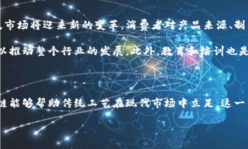 区块链与传统工艺的结合是一个新兴且复杂的话题。以下是对这一主题的详细解读。

区块链与传统工艺的定义

区块链是一种去中心化的数字账本技术。它可以安全地记录交易，通过加密技术保障数据的不可篡改性和透明性。而传统工艺通常指的是一代代相传的手工技艺。这些工艺不仅包含了技术，还蕴含了深厚的文化和历史。

区块链对传统工艺的影响

随着科技的进步，区块链技术逐渐渗透到各个行业。传统工艺作为一个富有文化根基的领域，也开始探索与区块链相结合的可能性。这种结合能够带来多方面的好处。

1. 确保产品的真实性和来源

在传统工艺行业中，产品的真实性和来源至关重要。通过区块链技术，可以为每一个手工艺品建立一个不可篡改的历史记录。这意味着消费者可以跟踪到产品的来源，从原材料的选择到制作过程中的每一步。因此，消费者在购买时能够更加信任产品的真实性。

2. 打造品牌价值

许多传统工艺品牌都希望提高其知名度和市场价值。通过在区块链上记录品牌故事、制作过程和材料来源，品牌能够向消费者展示其独特性和价值。这种透明度能够增强消费者对品牌的忠诚度，并鼓励他们支持本土和手工制作的产品。

3. 尊重工匠的贡献

在许多传统工艺中，工匠的手艺和创意往往被低估。利用区块链技术，可以为每一位工匠建立档案，记录他们的贡献和作品。这不仅有利于保护工匠的知识产权，还能够提升他们的社会地位和经济收益。

4. 增强消费者与产品之间的情感联结

当消费者了解到一件产品的制作过程和背后的故事时，他们往往会与产品产生更深层的情感联系。区块链技术能帮助消费者了解产品背后的工匠、文化和技术。这种情感联结会促使消费者愿意为独特的产品支付更高的价格。

区块链应用实例

在许多国家和地区，已经开始出现将区块链与传统工艺结合的成功案例。例如，有些手工艺品牌通过区块链记录每一件作品的生产过程，从材料采购到制作完成，全部可追溯。这不仅提高了产品的信任度，还增强了品牌的文化内涵。

在意大利，一些高端手工制鞋品牌已经在探索使用区块链来确保鞋子的真实性和来源。消费者通过扫描鞋内的二维码，可以获取产品的详细信息，包括使用的材料、工匠的信息等等。这种做法不仅增加了消费者对品牌的信任感，还吸引了越来越多的关注。

未来展望

区块链与传统工艺的结合仍处于探索阶段，未来的可能性巨大。随着更多的品牌和工匠开始采用这一技术，市场将迎来新的变革。消费者对产品来源、制作过程的关注将进一步提高。

同时，政府和相关组织也可以发挥作用。通过提供政策支持和资金援助，促进区块链与传统工艺的结合，可以推动整个行业的发展。此外，教育和培训也是必要的。工匠和企业需要学习如何利用区块链技术，以便能够有效地应用在自身的生产过程中。

结语

区块链技术为传统工艺带来了新的机遇。通过提高透明度、增强消费者信任、尊重工匠的贡献等方式，区块链能够帮助传统工艺在现代市场中立足。这一结合不仅有助于提升传统工艺的价值，也可能在更广泛的层面上促进文化的传承和发展。

在未来，让我们期待这一领域的更多发展与创新。