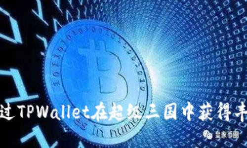 如何通过TPWallet在超级三国中获得丰厚收益