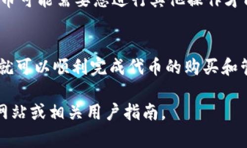 在TPWallet上购买的代币通常会存储在您的TPWallet钱包中。具体步骤可能因不同的代币而有所不同，但大致流程如下：

如何使用TPWallet购买代币
首先，您需要确保您的TPWallet应用程序已正确安装并设置好。如果您是新用户，需要创建一个钱包并备份您的助记词以确保安全。

检查可用的代币
一旦您的钱包设置完成，您可以浏览TPWallet中支持的代币。通常在“市场”或“交易”页面，您可以查看不同的代币以及其当前价格。

充值钱包资金
在购买代币之前，确保您的钱包中有足够的资金。这通常可以通过去中心化交易所（DEX）或通过其他方式将币种转入钱包。支持的货币通常包括以太坊（ETH）、比特币（BTC）等。

购买代币
在待购的代币页面，选择您希望购买的代币，输入您想要购买的数量，然后确认交易。在大多数情况下，您需要支付少量的网络手续费（Gas Fee）来处理交易。

查找您购买的代币
购买完成后，您可以在TPWallet的资产页面查看您购买的代币。在这里，所有可用的代币都会列出，您可以随时查看余额和交易历史。

管理您的代币
TPWallet还提供了对代币的管理功能，您可选择转账、交换或出售所持代币。此外，某些代币可能需要您进行其他操作才能完全获得。例如，某些代币可能需要您解锁或质押才能使用其全部功能。

总结
总之，购买和管理代币的过程相对简单，只要您按照上述步骤操作，并确保您的钱包安全，就可以顺利完成代币的购买和管理。如果您在使用过程中遇到任何问题，建议查看TPWallet的官方帮助文档或联系客服。

此内容为概述，具体情况可能会有所不同。如需详细操作步骤，建议访问TPWallet的官方网站或相关用户指南。