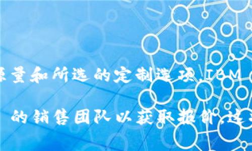 IBM 区块链的订阅费用可能因多种因素而异，例如使用的特定服务、所需的资源量和所选的定制选项。IBM 提供的区块链解决方案通常包含各种不同的套餐，以满足不同规模企业的需求。

为了找到最准确和最新的费用信息，建议访问 IBM 官方网站或直接联系 IBM 的销售团队以获取报价。这将确保您获得最符合您需求的信息。