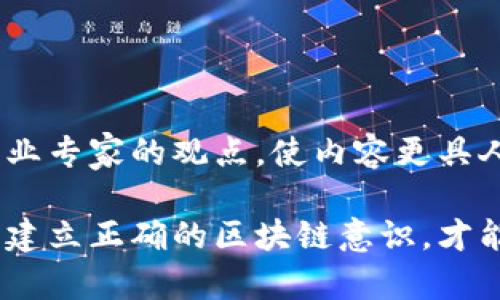 区块链扫盲是指通过简明易懂的方式向大众普及区块链技术的基本概念、应用场景及相关知识。随着区块链技术的迅猛发展，越来越多的人意识到其在金融、物流、医疗等多个领域的潜在价值。然而，许多人对区块链的了解依然有限。因此，扫盲活动变得尤为重要。

区块链是一种分布式数据库技术。它的核心特点是去中心化、安全性和透明性。这意味着数据不再由单一的中心机构控制，而是由网络中多个节点共同维护。每个区块只能在添加后继续增加，无法被篡改。这种特性使得区块链在保障数据安全和信任机制方面具有显著优势。

区块链扫盲的内容可以涵盖多个方面，包括：

1. **区块链的基本概念**：解释区块链的结构、运作机制及其如何实现数据的安全 хранение и обмен. 例如，区块链是如何通过密码学确保数据的安全性，以及智能合约如何在区块链上自动执行。

2. **区块链的应用场景**：讨论区块链在各个领域的应用，包括金融服务（如比特币和以太坊）、供应链管理、医疗记录管理、身份验证等。每个应用场景都可以具体展开，讲述其背后的技术逻辑和实际案例。

3. **区块链的未来发展**：分析当前的挑战与机遇，包括技术标准的建立、隐私保护、环境影响等。同时，还可以探讨区块链与其他新兴技术（如人工智能、物联网）的结合。

4. **如何参与区块链**：提供一些入门建议，包括如何购买加密货币、如何参与区块链项目、如何理解和使用智能合约等。

5. **区块链教育资源**：推荐一些学习区块链的资源，如在线课程、书籍和社区，帮助读者进一步深入学习。

在开展区块链扫盲的过程中，除了传授知识外，还应注重激发读者的兴趣与好奇心。通过分享生动的故事、案例以及引用行业专家的观点，使内容更具人情味和温度。

总之，区块链扫盲不仅仅是知识的普及，更是引导人们理解和应用这一前沿技术的过程。在这个信息爆炸的时代，帮助人们建立正确的区块链意识，才能让大家共同迎接数字经济的未来。