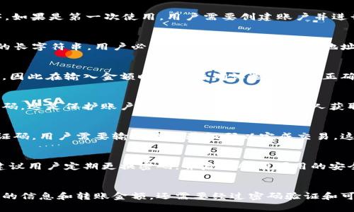 在使用TPWallet进行转账时，密码是一个重要的安全环节。一般来说，TPWallet需要通过密码确认交易，以确保转账的安全性。这意味着，仅仅依赖密码是不够的，用户通常还需要满足其他一些条件或者步骤。

TPWallet转账的基本步骤
在TPWallet中进行转账，用户通常需要完善一些步骤。首先，用户需要打开TPWallet应用程序。如果是第一次使用，用户需要创建账户并进行身份验证。这是为了确保资金的安全和账户的合法性。

输入接收方信息
一旦用户登录到TPWallet，接下来需要输入接收方的地址。这通常是一个由字母和数字组成的长字符串，用户必须确保输入无误。如果地址输入错误，资金将无法找回。

输入转账金额
接下来，用户需要输入希望转账的金额。在TPWallet中，用户可以选择多种加密货币进行转账，因此在输入金额时一定要确认选择的是正确的货币类型。

确认和输入密码
在完成以上步骤后，TPWallet会要求用户确认转账信息。一旦确认无误，用户需要输入账户密码。这是保护账户的重要步骤。即使其他人获取了用户的设备，没有密码，也是无法完成转账的。

两步验证的必要性
除了密码，TPWallet还可能要求用户进行两步验证。这通常通过短信或电子邮件发送一个验证码。用户需要输入这个验证码以完成交易。这种额外的安全措施能够有效防止未授权访问。

完美的安全策略
对于所有用户来说，保护自己的账户安全至关重要。不仅仅是依靠强密码，使用TPWallet时，建议用户定期更换密码，并启用所有可用的安全功能。例如，多重身份验证可以增加另一层保护。

总结
总而言之，要在TPWallet中进行成功的转账，仅仅依靠密码是不够的。用户不仅要提供接收方的信息和转账金额，还需要经过密码验证和可能的两步验证。遵循这些步骤可以提高转账安全性，帮助用户在加密货币的世界中更为安心。