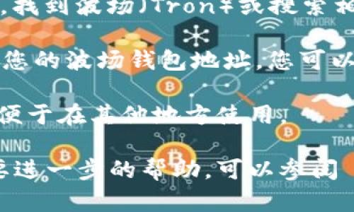 TPWallet 是一个多链钱包，它支持多种区块链资产，包括波场（Tron）。如果您想在 TPWallet 中获取波场的钱包地址，可以按照以下步骤操作：

1. **下载并安装 TPWallet**：首先，确保您已经在您的设备上下载并安装了 TPWallet。该钱包支持 iOS 和 Android 系统。

2. **创建或导入钱包**：打开 TPWallet 后，您需要创建一个新钱包或导入现有钱包。如果是新用户，按照提示设置您的钱包安全密码和助记词。如果您已经有钱包，可以选择导入。

3. **选择波场（Tron）**：在钱包主界面，您会看到“资产”选项。在这个选项下，找到波场（Tron）或搜索相关的资产。

4. **获取钱包地址**：选择波场（Tron）后，您会看到该资产的详细信息，包括您的波场钱包地址。您可以点击“接收”按钮以查看您的钱包地址。通常，这个地址是以“T”开头的字符串。

5. **复制地址**：您可以点击“复制”按钮，将波场钱包地址复制到剪贴板，以便于在其他地方使用。

这样，您就可以在 TPWallet 中成功找到并使用波场的钱包地址。如果您需要进一步的帮助，可以参阅 TPWallet 的官方网站或社区支持。