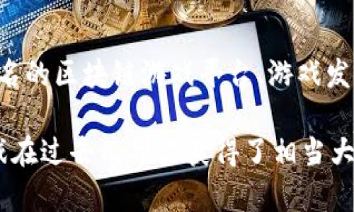 截至我所知的最新信息，区块链游戏的名称和项目会不断更新和推出。为了获取最新的区块链游戏名称，建议查看知名的区块链游戏平台、游戏发布网站或者社区，以获得实时信息。你还可以关注区块链游戏的开发者社交媒体页面，或者参与相关的论坛和讨论组。

一些知名的区块链游戏包括《CryptoKitties》、《Axie Infinity》、《The Sandbox》和《Decentraland》等。这些游戏在过去几年里获得了相当大的关注和用户基础。请务必检查最新消息，以了解即将发布的新游戏或更新的信息。