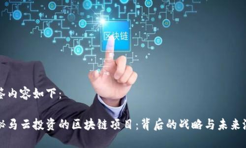 标签内容如下：

揭秘马云投资的区块链项目：背后的战略与未来潜力