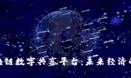 探索区块链数字共享平台：未来经济的新机遇