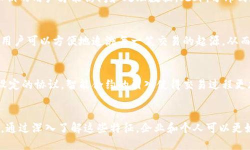 区块链的主要特征是指其技术架构和运作方式所赋予的独特优势和特性。这些特征使得区块链在数据存储、交易验证和信息共享等方面具备了诸多潜力。

### 区块链的主要特征

#### 1. 去中心化
区块链最显著的特征之一是去中心化。传统中心化系统依赖单一的控制节点进行数据管理，而区块链通过网络中的多个节点共同维护数据。这种结构降低了单点故障的风险，提高了系统的弹性和可靠性。

#### 2. 透明性
区块链的透明性意味着所有交易和数据记录都是公开可验证的。任何参与者都可以查看区块链上的交易信息，从而确保了数据的可信度和完整性。这种透明性有助于减少欺诈行为和不当操作。

#### 3. 不可篡改性
一旦数据被写入区块链，它就几乎不可能被修改或删除。这是由于区块链采用了加密技术和时间戳机制，使得任何试图篡改数据的行为都将显著增加系统的计算成本和难度。不可篡改性为数据的安全性提供了保障。

#### 4. 安全性
区块链利用密码学保护数据和交易。在数据传输过程中，都经过加密处理。只有拥有私钥的用户才能访问和处理数据。此外，分布式存储的特点使得数据不易受到攻击。

#### 5. 可追溯性
区块链记录了所有的交易历史，每个区块都包含前一个区块的哈希值。这种设计使得用户可以方便地追溯每一笔交易的起源，从而增加了系统的公信力。

#### 6. 智能合约功能
智能合约是运行在区块链上的自动化合约。它能够在满足特定条件时自动执行预先设定的协议。智能合约的引入使得交易过程更加高效，并减少了人为干预的需要。

### 结论
区块链的这些主要特征使其在金融、溯源、供应链等多个领域展现出巨大的应用潜力。通过深入了解这些特征，企业和个人可以更好地利用区块链技术进行创新和。