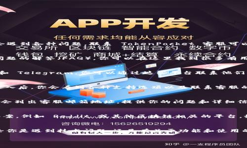 TokenPocket 是一个广受欢迎的钱包应用程序，用户在使用过程中可能会遇到各种问题。联系 TokenPocket 客服可以帮助解决这些问题，以下是几种联系 TokenPocket 客服的方式：

1. 官方网站支持
首先，你可以访问 TokenPocket 的官方网站。网站通常会提供关于常见问题的解答（FAQ），你可以在这里找到很多有用的信息。如果你无法在 FAQ 中找到所需的答案，可以寻找客服联系方式。

2. 社交媒体渠道
TokenPocket 还在多个社交媒体平台上活跃，例如 Twitter、Facebook 和 Telegram。你可以通过这些平台联系他们的客服团队。发送私信或在他们的官方页面留言，都能得到有效的支持。

3. 通过应用内支持
在 TokenPocket 的应用程序内，通常会有一个“帮助与支持”部分。点击进入后，你会看到各种支持选项以及联系客服的方式。在这里，你可以直接提交问题或者反馈，客服会尽快回复你。

4. 邮件联系
你也可以通过发送电子邮件的方式联系 TokenPocket 客服。官网上通常会列出客服邮箱地址，提供你的问题和详细信息，客服团队会在确认邮件后尽快回复你。

5. 社区与用户论坛
许多用户会在社区论坛上分享他们的经验，你也可以在这些平台上寻找答案。例如 Reddit 或其他区块链相关的平台。如果你的问题比较复杂，社区用户可能会提供有价值的建议。

总结
通过以上几种方式，你可以有效地联系到 TokenPocket 的客服团队。不论你是遇到技术问题，还是有关于功能和使用的疑问，客服团队都能提供帮助。确保提供详尽的信息以加快响应速度。

如果你有其他具体问题，欢迎继续询问！