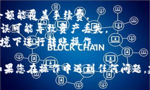 在TPWallet中将U币（通常指代USDT或类似的稳定币）转出去，您可以按照以下步骤进行操作：

步骤一：打开TPWallet应用
首先，确保您的手机上已安装TPWallet应用并打开它。如果您没有注册账户，请先注册并登录。

步骤二：选择钱包
在TPWallet的主界面上，找到您存有U币的钱包。通常，您可以在“资产”或“钱包”页面查看所有可用的币种。

步骤三：选择转账功能
点击U币的图标，进入该币种的详细页面。在这里，您会找到“转账”或“发送”的选项。点击进入。

步骤四：输入接收地址
您需要输入要发送U币的接收地址。这是接收方的数字钱包地址，请确保地址的准确性。如果您不小心输入错误，可能会导致资产无法找回。

步骤五：输入转账金额
在接收地址下方，输入您想要转账的U币金额。同时，注意钱包中的余额，确保您的余额足够支付转账金额以及可能的网络手续费。

步骤六：确认信息
在确认转账前，您应该再次检查所有信息，包括接收地址和金额。一旦确认无误，您可以点击“确认”或“发送”按钮。

步骤七：完成转账
完成以上步骤后，系统会处理您的转账请求。此时，您可以查看转账的进度，通常会有一个交易记录的界面显示您的转账状态。

步骤八：检查交易状态
建议您在转账完成后，去查看接收方的钱包，确保他们已经收到您转账的U币。同时，您也可以在区块链浏览器上输入您的交易哈希值来跟踪交易状态。

注意事项
1. 网络手续费：在转账时，请注意手续费的设置，确保您的余额能覆盖手续费。
2. 地址准确性：转账时务必确认接收地址的准确性，任何错误可能导致资产丢失。
3. 安全性：务必保证您的手机安全，避免在不安全的网络环境下进行转账操作。

通过以上步骤，您就可以在TPWallet中成功将U币转出去。如果您在操作中遇到任何问题，建议查看TPWallet的官方支持文档或联系客服寻求帮助。