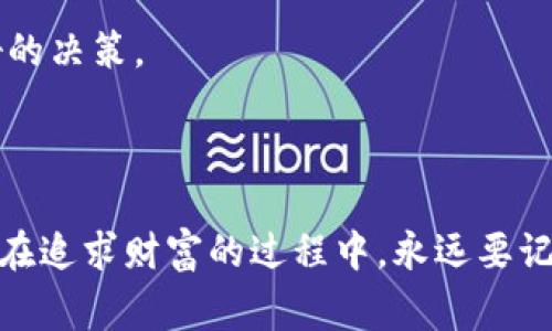 区块链暴富玩法是指利用区块链技术及其相关加密货币（如比特币、以太坊等）来快速获得财富的一系列投资或交易策略。这种玩法通常吸引了许多投资者，希望通过在短期内进行高风险投资获得高额回报。下面将详细阐述区块链暴富玩法的意味、风险以及相关策略。

### 暴富玩法的含义

区块链技术是一种分布式账本技术，允许数据在多个节点上概率性地分散存储和验证。这种技术的独特性使其在金融领域拥有巨大的应用潜力。使用区块链进行投资或交易，可以利用其去中心化特性获取投资收益。

所谓“暴富”，通常意味着短时间内获取巨额财富。在区块链领域，有些投资者通过快速交易、持有潜力币种或者参与初始代币发行（ICO）等方式达到了暴富的目标。

### 常见的暴富玩法

1. 投资热门加密货币
投资热门加密货币，如比特币和以太坊，是很多人选择的暴富途径。这些加密货币在市场上有很高的知名度和流动性。通过在低点购入并在高点售出，投资者可能在短期内获得可观的利润。

2. 参与ICO和IEO
初始代币发行（ICO）和初始交易所发行（IEO）是许多新兴项目筹集资金的方式。在项目发布初期，投资者购买代币，待项目成功并上市后，代币的价值有可能大幅上涨，从而实现盈利。

3. DeFi项目投资
去中心化金融（DeFi）是一个新兴的金融生态系统，允许用户在没有中介的情况下进行借贷、交易等操作。通过提供流动性或储蓄，用户可以获得高额利息和奖励，从而实现资产增值。

4. NFT市场投资
非同质化代币（NFT）在艺术、音乐和游戏等领域得到了广泛应用。一些投资者通过购买和交易稀有的数字资产，期待其在未来的价值飙升。这种投资方式在特定情况下也可能导致暴富。

### 风险与挑战

虽然区块链暴富玩法充满机会，但投资者也必须意识到潜在的风险。

1. 高波动性
加密货币市场的波动性极大。价格可能在短时间内剧烈波动，导致投资者遭受重大损失。因此，投资决策应谨慎，切不可盲目跟风。

2. 诈骗风险
区块链行业仍然相对年轻，骗子们利用缺乏监管和市场对新技术的热情，设立各种骗局。投资者应特别警惕那些看似“太好而不真实”的投资机会。

3. 法规风险
区块链及加密货币的法律环境仍在不断变化中。某些地区可能会出台严格的监管政策，影响加密货币的交易及使用，因此投资者需关注相关法规。

4. 心理压力
高风险的投资可能带来心理压力。投资者要学会控制情绪，不能因短期价格波动而作出冲动决策。

### 如何降低风险

为了在追求暴富的同时降低风险，投资者可以采取以下策略：

1. 分散投资
不要将资金集中投入某一项目或币种。通过分散投资，降低风险，有助于保护整体资产。同时，选择具备不同潜力和市场表现的项目，可以提高回报的可能性。

2. 深入研究市场
在投资前进行充分的市场调研，了解项目背景、团队资历、技术优势等是十分重要的。只有做好功课，才能减少投资风险。

3. 制定投资计划
设定明确的投资目标和退出策略。可以在达到特定价格时选择止盈或止损，避免盲目持有带来的损失。

4. 持续学习与更新
区块链技术和市场不断变化，投资者需要保持学习的态度，随时更新自己的知识和投资策略，了解最新动态以做出更好的决策。

### 小结

区块链暴富玩法为许多投资者提供了获取财富的机会，但也伴随高风险。了解市场、审慎投资、制定策略是成功的关键。在追求财富的过程中，永远要记住保持理性和冷静。只有科学的投资才能真正带来长远的利益。