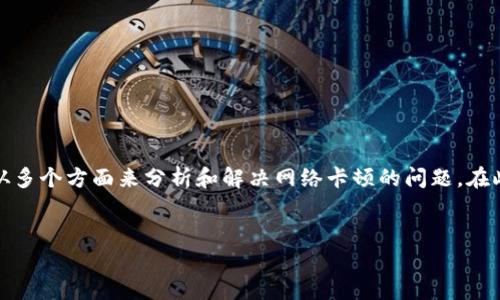 关于您提到的“tpwallet网络很卡”这个问题，首先，我们可以尝试从多个方面来分析和解决网络卡顿的问题。在此之前，让我们为接下来的内容制定一个引人注目的和相关关键词。


如何解决TPWallet网络卡顿问题，提升交易速度与用户体验
