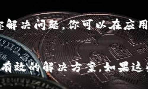 在使用tpwallet时，如果你找不到钱包按钮，可以尝试以下步骤来解决问题：

检查应用更新
首先，确保你的tpwallet应用是最新版本。有时候，旧版本可能会出现一些功能问题。你可以在应用商店中检查是否有可用的更新。如果有，记得更新到最新版本。

重启应用
如果应用是最新的，但仍找不到钱包按钮，尝试重启应用。关闭应用程序，然后重新打开。有时候，简单的重启能够解决临时的故障。

清理缓存
清理应用缓存也可以帮助解决一些显示问题。前往手机设置，找到tpwallet应用，并选择“清除缓存”。这将删除临时数据，可能有助于恢复正常功能。

检查网络连接
确保你的设备连接到了互联网。tpwallet需要良好的网络连接才能正确加载各项功能。如果网络信号较弱，可能导致某些按钮无法显示。

查看用户指南或帮助中心
如果问题仍然存在，可以查看tpwallet的用户指南或帮助中心。这些资源通常包含解决常见问题的详细信息。你可能会找到有用的指引，这将帮助你找到钱包按钮。

联系客户支持
如果以上方法都没有帮助，建议联系tpwallet的客户支持。他们的团队可以提供专业的技术支持，并帮助你解决问题。你可以在应用内部找到联系方式，或在官方网站上提交反馈。

总结
在使用tpwallet遇到找不到钱包按钮的问题时，首先检查应用更新和网络连接。重启应用和清理缓存也是有效的解决方案。如果这些方法依然无效，访问用户指南或联系客户支持是不错的选择。希望这些建议能帮助你顺利找到钱包按钮。