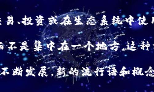 区块链流行语通常指的是与区块链技术相关的一些热门词汇或短语。这些词语在区块链和加密货币的讨论中频繁出现，反映了行业内的趋势、技术及文化。以下是一些常见的区块链流行语及其意义：

1. **去中心化（Decentralization）**：去中心化是区块链的一大核心概念。它指的是将权力和控制从单一的中心实体转移到多个分散的节点。这样可以避免单点故障，提高系统的安全性与透明度。

2. **智能合约（Smart Contracts）**：智能合约是自动执行、管理或验证合约条款的计算机程序。它们在区块链上运行，能够确保合约的执行不需要中介。

3. **矿工（Miner）**：矿工是参与区块链网络的用户，他们通过解决复杂的数学问题来验证交易。作为回报，矿工获得新生成的加密货币。

4. **公链和私链（Public and Private Blockchain）**：公链是任何人都可以参与和查看的区块链，而私链则是由特定组织管理，仅限于授权用户访问。

5. **代币（Token）**：代币是基于区块链的数字资产，可以代表某种资产或权利。它们可以用于交易、投资或在生态系统中使用。

6. **分布式账本（Distributed Ledger）**：分布式账本技术使得数据分散存储在多个节点上，而不是集中在一个地方。这种方式增加了安全性和透明度。

这些流行语不仅反映了区块链技术的特点，还展示了这一领域的文化和行业趋势。随着区块链的不断发展，新的流行语和概念也可能会出现。了解这些流行语有助于更好地理解区块链技术的运作和其在现代社会中的影响。