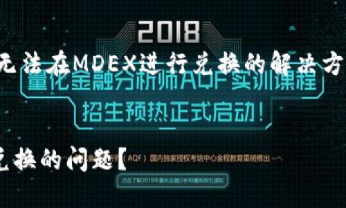 在这里，我将为您撰写关于“TP钱包无法在MDEX进行兑换的解决方案”相关的、关键词以及详细的内容。

: 
如何解决TP钱包无法在MDEX进行兑换的问题？