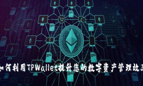 如何利用TPWallet提升您的数字资产管理效率