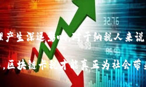 区块链卡税是一个相对较新的概念，通常涉及到区块链技术与税收相关的应用。基于区块链的透明性、不可篡改性和去中心化的特点，区块链卡税可以涉及多个层面的内容，比如税务合规、税务记录、以及跨境交易的税收管理。

### 什么是区块链卡税？
区块链卡税主要指的是利用区块链技术来记录和管理有关税收的各种信息。具体来说，这可以包括税务申报、税款支付、以及税务审计过程中的数据记录。这种方式可以提高税务管理的透明度和效率，降低税务欺诈的风险。

### 区块链卡税的基本原理
区块链的核心是分布式账本技术。所有的交易记录都被记录在一个公共的账本上，所有参与者都能够查看和验证这些记录。这一特性在税务管理中具有重要意义。

1. **透明性**：税务数据的透明性使得政府和纳税人都能清晰地看到税务信息，减少了篡改和欺诈的可能性。
  
2. **实时更新**：区块链能够实时记录每一笔交易，确保税务信息的及时性和准确性，方便实时监控和管理。

3. **去中心化**：不再有单一的控制点，减少了依赖传统中介机构的需求，从而降低了管理成本。

### 区块链卡税的应用场景
区块链卡税可以在多个领域发挥作用，包括：

1. **跨境交易**：在进行国际贸易时，区块链可以帮助清晰记录各项交易及相应的税务信息，从而简化跨国税务监管。

2. **智能合约**：通过在区块链上使用智能合约，可以自动执行税务条款，确保税务的自动计算和支付。

3. **法定数字货币**：越来越多的国家正在探索法定数字货币（CBDC），其交易记录也可以通过区块链来管理，达到税务合规的目标。

### 区块链卡税的优势
区块链卡税的优势主要体现在以下几个方面：

1. **降低税务合规成本**：通过自动化和智能合约，区块链可以降低企业和政府在税务合规方面的成本。

2. **增强税务透明度**：所有的交易记录都是公开的，提升了对税收流程的信任。

3. **提高效率**：通过实时记录和自动化流程，区块链能够提高税务管理的整体效率。

### 结论
区块链卡税是一个融合了高科技与传统税务的前沿领域。随着区块链技术的不断发展，未来可能会对全球的税务管理产生深远影响。对于纳税人来说，这意味着更高的透明度与更低的合规成本。对于政府来说，则意味着更高的税务监管效率和减少税务欺诈的可能性。

区块链卡税的前景值得期待，但在实际应用中，也需要克服技术、安全和政策等方面的挑战。只有在不断摸索与完善中，区块链卡税才能真正为社会带来实质性的好处。