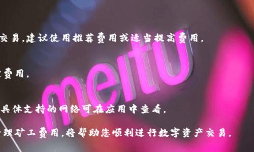 在TPWallet中收取矿工费的具体步骤如下：

什么是矿工费？
矿工费是交易在区块链网络上被确认所需支付的费用。这笔费用奖励给处理交易的矿工，确保交易可以顺利进行。每个区块链网络的矿工费用结构可能不同，因此在TPWallet中，用户需要了解如何设置和支付这些费用。

TPWallet中矿工费的基本概念
在TPWallet中，矿工费用主要与用户发起的交易数量、交易数据的复杂性以及网络当前的交易拥堵情况有关。一般来说，交易越复杂，或是在网络繁忙时，用户需要支付的矿工费用就越高。

如何查看和设置矿工费
在TPWallet中，设置矿工费用的步骤非常简单。用户可以通过以下几个步骤完成：
ol
li打开TPWallet应用程序，确保您已经登录您的账户。/li
li选择您要进行交易的区块链网络，例如Ethereum或TRON。/li
li在交易窗口，输入您要发送的代币数量和目标地址。/li
li在同一窗口中，您会看到“矿工费”或“手续费”的选项。点击进入。/li
li系统会根据当前网络情况给出一个推荐的矿工费。您可以选择使用推荐费用，也可以自定义调整矿工费用。/li
/ol

自定义矿工费的选择
用户在TPWallet中，有权选择自定义矿工费用。如果网络非常繁忙，您可能需要支付更高的费用，以确保交易尽快被处理。相反，如果网络相对空闲，您可以选择更低的费用。用户还可以选择通过简单的界面快速调整费用。

如何确认交易的状态
在完成交易后，用户可以通过TPWallet查看交易的状态。在交易记录中，用户可以找到自己的交易，并查看矿工费是否已被正确收取，以及交易是否已成功确认。

总结
在TPWallet中收取矿工费的过程相对简单。用户只需了解网络状态，并相应地调整费用。这样，他们就能确保自己的交易能够快速而顺利地完成。在进行交易时，合理设定矿工费用是至关重要的。

常见问题解答
h41. 如果我设置的矿工费过低，会发生什么？/h4
如果设置的矿工费过低，交易可能会被长时间挂起，甚至不会被确认。为了确保顺利交易，建议使用推荐费用或适当提高费用。

h42. 我可以在交易后更改矿工费吗？/h4
一旦交易被发起，矿工费是固定的，无法更改。如果希望调整，请在新交易中重新设定费用。

h43. TPWallet支持哪些区块链网络的矿工费设置？/h4
TPWallet支持多种区块链网络的矿工费用设置，包括Ethereum、TRON等主流网络。具体支持的网络可在应用中查看。

尊重矿工是确保每个用户都能享受良好的交易体验的关键。在TPWallet中灵活地管理矿工费用，将帮助您顺利进行数字资产交易。