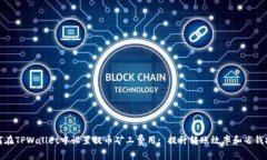 如何在TPWallet中设置提币矿工费用: 提升转账效率