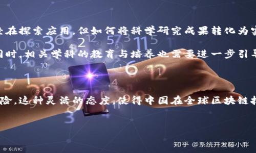 中国对区块链的态度：新时代的技术变革

区块链技术在全球范围内引起了巨大的关注。作为一个有着悠久历史和快速发展的国家，中国对区块链的态度既复杂又引人注目。近年来，中国政府对于区块链技术的立场逐渐清晰，体现出积极的支持态度，同时也伴随着一定的监管措施。

1. 区块链的潜力：技术发展的新动力

在中国，区块链被视为推动经济转型和升级的重要技术。其去中心化、透明和不可篡改的特性，极大地吸引了政府、企业和研究机构的关注。根据国家发展和改革委员会的意见，区块链技术有潜力在金融、物流、智能合约等多个领域带来深远的影响。

例如，区块链可以在供应链管理中提高透明度，减少欺诈和错误。这种技术可以追踪产品从生产到消费的每一个环节，确保产品来源的可信性。这样的应用，不仅提升了产品质量，也增强了消费者的信任感。

2. 政府的大力支持

中国政府在推进区块链技术方面采取了一系列具体措施。自2019年起，中国国家主席习近平曾公开表示要加快区块链的研究和应用。这一表态迅速引发了各界的关注，也让国内外的区块链企业纷纷加大投资。

除此之外，政府还推出了包括资金支持、政策引导等在内的创新措施。例如，多地政府设立了专门的区块链产业园，吸引优质项目和人才入驻。这些产业园往往与高校、科研机构合作，推动应用技术的研发。

3. 监管与风险控制

尽管区块链技术受到支持，但中国在区块链领域的监管依然非常严格。尤其在加密货币方面，政府采取了明确的禁止态度。2017年，中国人民银行宣布禁止ICO（首次代币发行）和虚拟货币交易。这是因为政府担心相关活动带来的金融风险和洗钱问题。

这种监管措施，虽然限制了某些区块链应用的发展，但也在一定程度上为合规的区块链项目提供了保护。通过这样的方式，政府希望能够在推动技术创新的同时，维护金融市场的稳定。

4. 国内外合作的可能性

在区块链的国际治理方面，中国也展现出积极的姿态。中国参与了多个国际组织对区块链技术的研究，力图在全球范围内形成合适的规则和标准。如“一带一路”倡议中，不少项目也开始考虑利用区块链技术，提升区域间的贸易便利性。

另外，许多中国企业也开始与国外的区块链公司合作，借鉴先进经验和技术。这种跨国合作不仅有助于技术的提升，也促进了文化交流和资源共享。

5. 未来展望：机遇与挑战

展望未来，区块链在中国的发展潜力巨大，但也面临诸多挑战。首先，技术本身的发展仍需时间。尽管不少企业已经在探索应用，但如何将科学研究成果转化为实际应用仍然是一个问题。

其次，人才短缺也是制约因素。区块链行业需要大量懂技术、懂管理的人才，目前国内这种复合型人才较为稀缺。同时，相关学科的教育与培养也需要进一步引导，适应行业需求。

总结

综上所述，中国对区块链的态度是积极而谨慎的。政府支持技术研发与应用，但同时也加强了监管，以避免潜在风险。这种灵活的态度，使得中国在全球区块链技术发展中占据了重要地位。随着技术的不断成熟及政策的完善，中国的区块链事业必将迎来更广阔的发展空间。

区块链,中国政府,金融科技,技术创新/guanjianci  
中国对区块链的态度：积极的支持与严格的监管