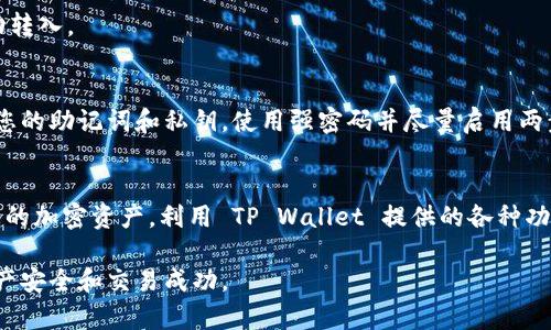 要将资产转移到 TP Wallet，请按照以下步骤操作：

1. 下载并安装 TP Wallet
首先，确保您已在手机上下载并安装了 TP Wallet 应用。TP Wallet 通常可以在苹果商店 (App Store) 或 Google Play 商店找到。

2. 创建或导入钱包
打开 TP Wallet 后，您需要创建一个新钱包或导入已有的钱包。如果您是第一次使用，可以选择创建新钱包，系统会引导您设置密码并备份助记词。如果您已经有其他钱包，可以选择导入功能，输入您的助记词或私钥。

3. 了解钱包地址
每个钱包都有唯一的钱包地址。您可以在 TP Wallet 的首页看到这个地址。这是您接收资产时需要提供的地址。确保您准确复制这个地址，以免资产转账失败。

4. 从其他平台提取资产
如果您的资产在其他平台（例如交易所或另一个数字钱包），您需要登录到那个平台。在提取或发送资产的页面中，粘贴您在 TP Wallet 中的地址。确保选择正确的资产类型，例如以太坊或比特币。

5. 确认交易细节
在完成提取之前，仔细检查所有交易细节。确认您输入的地址无误，确保转账金额正确。通常平台会收取一定的手续费，所以请留意手续费信息。

6. 提交交易请求
在确认所有信息无误后，提交转账请求。有些平台可能会要求您进行额外的身份验证（例如二次验证）以确保安全，这步不能省略。

7. 等待确认
提交转账后，您需要等待一段时间，以便网络确认交易。在区块链上，交易可能需要几分钟到几小时的时间。有时候，您可以在 TP Wallet 的“资产”页面查看到您的资产转入状态。

8. 检查 TP Wallet 中的余额
一旦交易被确认，您可以在 TP Wallet 中查看到您的新余额。确保所有资产都已成功转入。

9. 注意安全
在使用 TP Wallet 时，要时刻注意安全性。定期备份您的钱包，并确保不与他人共享您的助记词和私钥。使用强密码并尽量启用两步验证，以增加安全性。

10. 享受您的加密资产
现在，您已成功将资产转移到 TP Wallet。您可以在钱包中安全地存储、管理和交易您的加密资产。利用 TP Wallet 提供的各种功能，来实现您的投资目标。

以上是将资产转移到 TP Wallet 的基本步骤。总之，确保每一步都认真对待，确保资产安全和交易成功。
