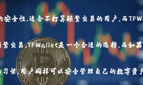 TPWallet是一个方便用户管理加密货币和数字资产的数字钱包。它的主要功能集中在安全性和易用性上。关于您提到的“冷钱包”支持的问题，下面我将详细解答并帮助您理解相关概念和使用方式。

什么是冷钱包？
冷钱包是一种离线存储加密货币私钥的方式，通常不与互联网直接连接。这样的设计意图是为了提高安全性，防止黑客攻击和盗窃。冷钱包可以是硬件设备（如Ledger、Trezor等）、纸钱包，或者是完全离线的计算机。

TPWallet的功能概述
TPWallet作为一个多链钱包，支持多种主流加密货币的存储、管理和转账。它的特点包括友好的用户界面、快速的交易处理以及支持多种区块链资产的能力。此外，TPWallet还旨在提供一定水平的安全性，保护用户的资产。

TPWallet是否支持冷钱包？
根据TPWallet的官方资料，它本身不直接作为冷钱包使用。TPWallet主要是一个热钱包，适合日常需要频繁交易的用户。由于其在线连接的特性，它虽然提供了相对较高的安全保护，但不能完全与冷钱包的安全性相提并论。

如何使用TPWallet安全存储资产
虽然TPWallet本身不是冷钱包，但用户可以采用一些最佳实践来提高安全性：
ul
    li强密码：使用复杂且唯一的密码来保护您的TPWallet账户。/li
    li启用双重认证：尽量启用双重认证（2FA），增加账户的安全性。/li
    li定期备份：定期备份您的私钥和助记词，确保在设备丢失或故障时能够恢复。/li
/ul

冷钱包的优势与局限
冷钱包的最大优势在于安全性。由于它们与互联网隔离，黑客几乎无法通过在线攻击获取用户的私钥。然而，冷钱包也有其局限，例如不方便进行快速交易以及需要一定的使用技术门槛。

什么时候适合使用冷钱包？
如果您是长期投资者，或者希望存储大量的加密货币，冷钱包是更合适的选择。冷钱包能够提供更强的安全性，适合不打算频繁交易的用户。而TPWallet更适合需要快速度和频繁交易的用户，例如日常小额交易或快速买卖。

结论：选择适合自己的钱包
TPWallet和冷钱包各有优劣，用户在选择时应根据自己的需求进行权衡。如果您重视便捷性并进行频繁交易，TPWallet是一个合适的选择。而如果您的关注点在于资产的长期安全存储，冷钱包将是更理想的方案。

总结
TPWallet在安全性和便利性方面有其独特的优势。虽然它不是冷钱包，但通过一些安全措施和良好的习惯，用户同样可以安全管理自己的数字资产。希望这篇文章能够帮助您更好地理解TPWallet的功能及其与冷钱包的比较，从而做出明智的选择。