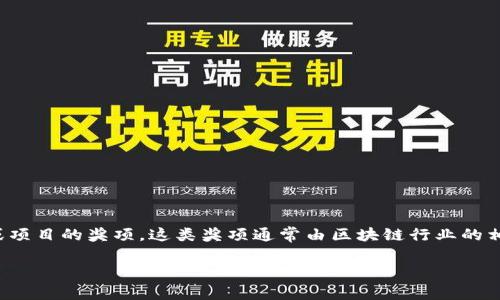 区块链平级奖（Blockchain Peer Awards）是一种旨在表彰和激励在区块链领域内做出突出贡献的个人、团队或项目的奖项。这类奖项通常由区块链行业的相关组织、协会或社区发起，目的是促进区块链技术的发展和应用，同时也为从业者提供一个展示自己成就的平台。

### 区块链平级奖：颁奖盛典，链上创新与成就的聚集