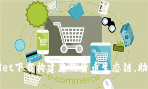 如何通过TPWallet下载构建您的货币生态链，助力数字资产管理