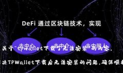 以下是关于“tpwallet下载了无法安装”的内容。如