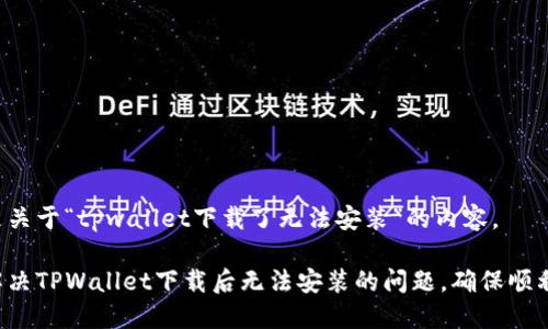 以下是关于“tpwallet下载了无法安装”的内容。

如何解决TPWallet下载后无法安装的问题，确保顺利使用！