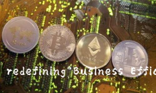 区块链成熟应用平台： redefining Business Efficiency and Security