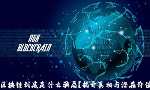 
区块链到底是什么骗局？揭开真相与潜在价值