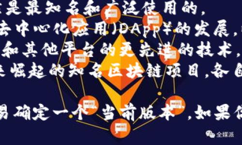 截至2023年10月，区块链技术并没有一个统一的“版本”，而是由多个不同的平台、协议和项目构成。区块链技术的主要版本和平台包括：

1. **比特币（Bitcoin）**：作为第一个区块链应用，比特币依然是最知名和广泛使用的。
2. **以太坊（Ethereum）**：以太坊引入了智能合约，推动了去中心化应用（DApp）的发展。以太坊2.0正在向Proof of Stake（权益证明）转型。
3. **布洛克链3.0（Blockchain 3.0）**：这是一种基于以太坊和其他平台的更先进的技术，旨在解决可扩展性、互操作性以及资源管理的问题。
4. **其他项目**：如Polkadot、Cardano、Solana等都是近年来崛起的知名区块链项目，各自有不同的技术特点和使用场景。

区块链技术仍在快速发展，新的协议和版本不断出现，因此不易确定一个“当前版本”。如果你对某个特定的区块链项目或技术有兴趣，可以提供更多信息。