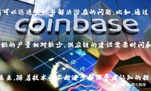 区块链驼奶粉是指利用区块链技术来追踪和验证驼奶粉的生产、加工、运输和销售等各个环节，以确保产品质量和来源的透明性。这一概念结合了区块链的分布式账本特性与驼奶行业的特点，旨在提高消费者对产品的信任度。

### 区块链技术的基本概念

区块链是一种去中心化的数字账本技术。它可以记录所有交易，并在多个节点中共享这些记录。这意味着没有单一的控制方可以操控或篡改数据。这种透明性和安全性使得区块链非常适合应用于食品安全、供应链管理等领域。

### 驼奶的营养价值

驼奶是一种营养丰富的乳制品。相较于牛奶和羊奶，驼奶在营养成分上有独特的优势。例如，驼奶含有较高的维生素C和铁元素，同时其蛋白质的结构更适合一些食物过敏者。近年来，驼奶的健康益处越来越受到消费者的关注。

### 区块链在驼奶行业的应用

通过区块链技术，消费者可以轻松地追踪到驼奶的来源和加工过程。例如，消费者可以通过扫描产品上的二维码查看到该产品的详细信息，包括驼奶的种养环境、采集时间、加工过程及相关认证信息。这种透明的供应链信息能够增强消费者的信任感。

### 提高产品质量与安全性

区块链不仅可以追踪驼奶的来源，同时还能够对其质量进行监控。通过实时数据录入，生产者和供应商可以迅速发现并解决潜在的问题。比如，通过区块链技术，任何关于驼奶安全性的问题，都能够在几小时内被追踪并进行回应。

### 市场潜力与挑战

随着人们对健康饮食的关注不断增加，驼奶市场的潜力正在逐渐显现。然而，仍存在一些挑战。例如，驼奶的产量相对较少，供应链的建设需要时间和投入。同时，教育消费者了解驼奶的价值与区块链的应用，也是推广的关键。

### 结论

区块链驼奶粉的理念将现代科技与传统食品相结合，为消费者提供更安全、更健康、更高质量的产品。未来，随着技术的不断进步和消费者认知的提高，区块链在驼奶行业的应用将会越来越广泛。