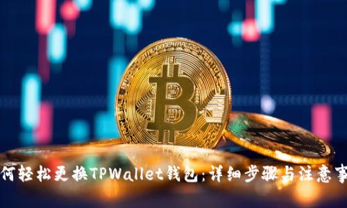 如何轻松更换TPWallet钱包：详细步骤与注意事项