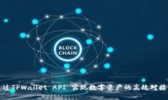 如何通过TPWallet API 实现数字资产的高效对接与管