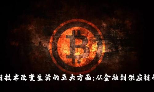 区块链技术改变生活的五大方面：从金融到供应链的革命