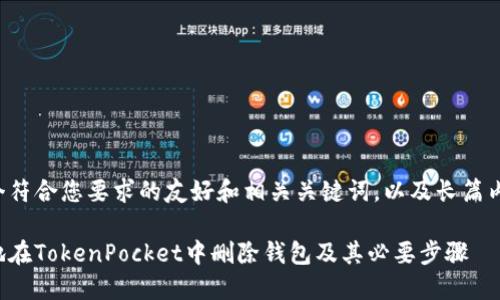 下面是一个符合您要求的友好和相关关键词，以及长篇内容的大纲。

如何安全地在TokenPocket中删除钱包及其必要步骤