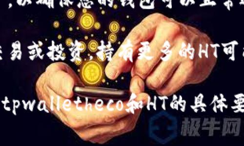 关于tpwalletheco所需的HT数量，这通常取决于多种因素，包括您的具体需求和使用场景。

1. **基础操作：** 如果您只是进行小额交易，可能只需要几HT来支付交易手续费。
   
2. **资金安全：** 建议拥有足够的HT作为“燃料”，以确保您的钱包可以正常运行并进行操作。

3. **资金管理：** 如果您打算进行更高频率的交易或投资，持有更多的HT可能是明智的。

建议您访问携手社区或官方渠道获取最新的有关tpwalletheco和HT的具体要求，确保您有足够的资金以满足交易和网络费用。