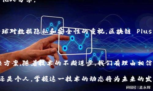 区块链 Plus（Blockchain Plus）是一个结合了区块链技术和其他新兴技术的概念。它不仅仅限于区块链本身的功能，而是拓展了其应用范围，通过与大数据、人工智能、物联网等技术的融合，提供更为全面的解决方案。以下是对区块链 Plus 的详细解析。

### 区块链 Plus 的定义

区块链 Plus 是一种将区块链与其他技术结合应用的新模式。它可以在多个领域提供解决方案，如金融、供应链、医疗、社交网络等。通过整合不同技术的优势，区块链 Plus 使得数据处理更加安全、透明和高效。

### 区块链 Plus 的优势

1. **数据安全性**：
   区块链技以其去中心化和不可篡改性，提供了极高的数据安全性。结合其他技术后，进一步提升了安全措施。

2. **高效性**：
   通过自动化和智能合约，区块链 Plus 可以大大减少人工干预，提高效率。

3. **透明度**：
   区块链的透明特性使得所有参与者都能查看相关信息，从而增强了信任。

4. **互操作性**：
   区块链 Plus 允许不同系统和平台之间的有效协作，增强了数据交换的灵活性。

### 区块链 Plus 的应用场景

#### 金融领域
在金融行业，区块链 Plus 可以实现跨境支付、智能合约以及透明的资产交易。通过与人工智能结合，可以进一步分析交易数据，预测市场趋势，降低风险。

#### 供应链管理
在供应链领域，区块链 Plus 使得商品追溯变得非常简单。通过物联网技术，可以实时监控货物的状态，确保产品的质量与安全。

#### 医疗健康
在医疗领域，区块链 Plus 可以帮助患者更好地管理自己的健康记录。与大数据分析结合，提供个性化医疗建议和治疗方案。

#### 社交网络
在社交平台上，区块链 Plus 可以保护用户的隐私。通过去中心化的数据管理，用户可以控制自己的信息，并选择何时与他人分享。

### 区块链 Plus 的未来展望

随着技术的进步，区块链 Plus 的应用场景将不断扩展。未来，我们可能会看到它在更多领域的创新应用。特别是随着全球对数据隐私和安全性的重视，区块链 Plus 将面临更大的市场需求。

### 结论

区块链 Plus 是一种重要的技术发展方向。它结合了区块链的独特优势和其他新兴技术，为各行各业提供了创新的解决方案。随着技术的不断进步，我们有理由相信，区块链 Plus 将在各个领域发挥越来越重要的作用。这种跨领域的合作将推动经济的发展，提高社会的效率和透明度。

如您对区块链 Plus 感兴趣，可以进一步研究其在特定领域的应用，了解其背后的技术和未来的发展趋势。无论是企业还是个人，掌握这一技术的动态将为未来的发展带来机遇。