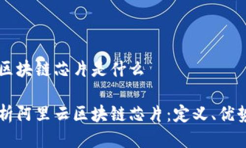 阿里云区块链芯片是什么

深入解析阿里云区块链芯片：定义、优势与应用